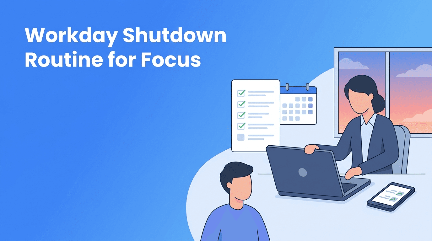 Workday Shutdown Routine: The Productivity Habit That Protects Focus