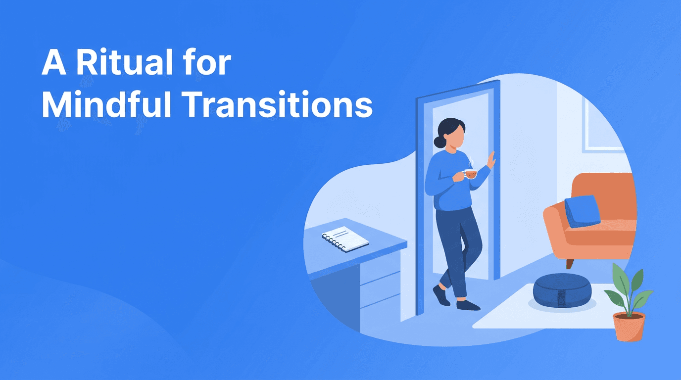 Mindful Transitions: A Simple Ritual for More Presence Between Tasks