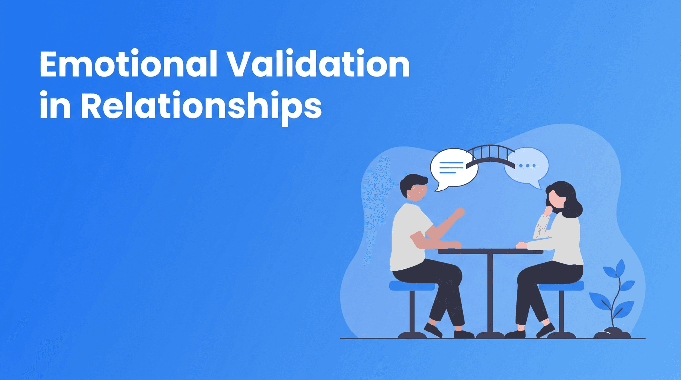Emotional Validation in Relationships: The Communication Skill That Builds Real Connection