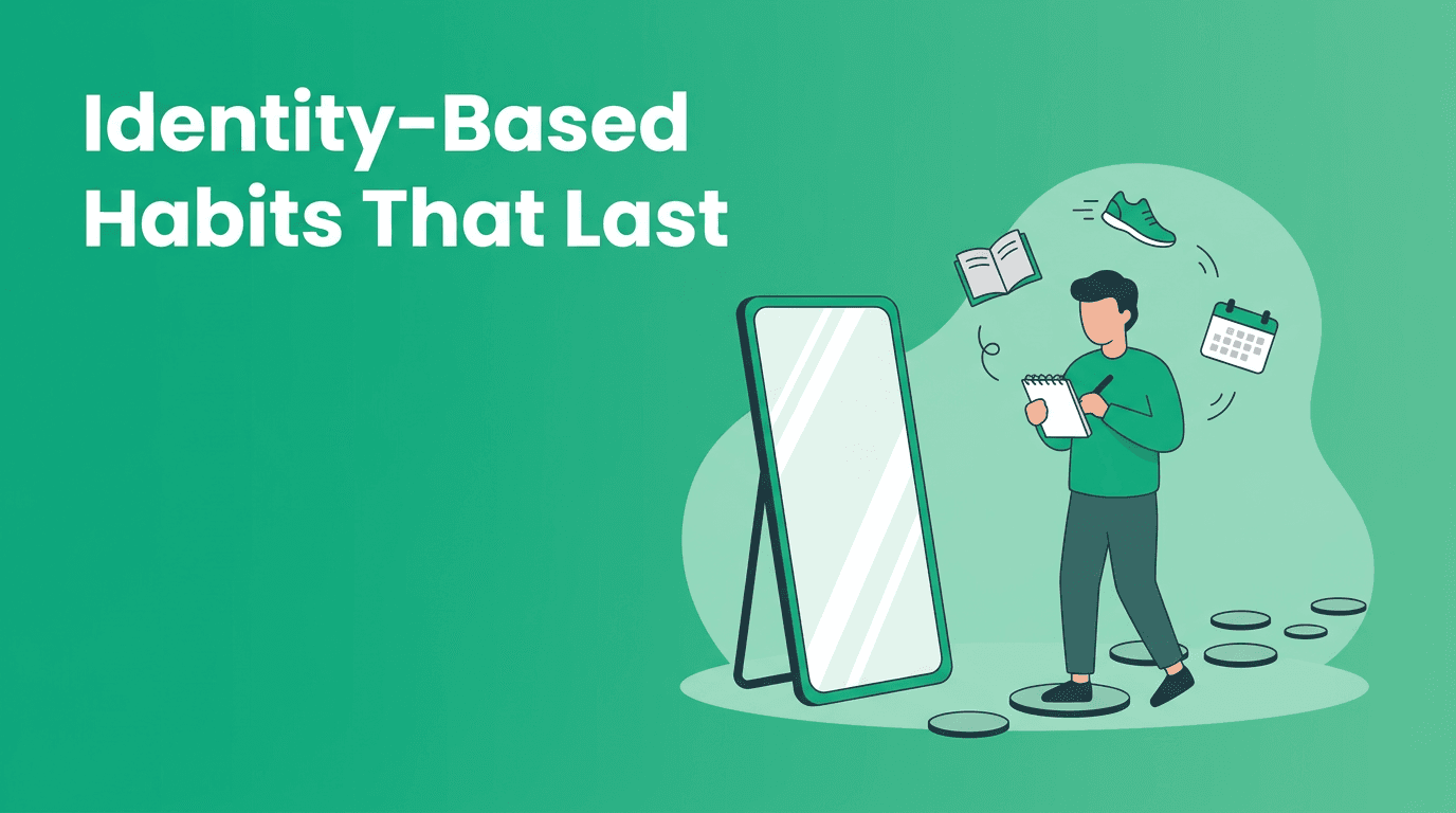 Identity-Based Habits for Self-Improvement: A Practical Way to Make Personal Growth Last