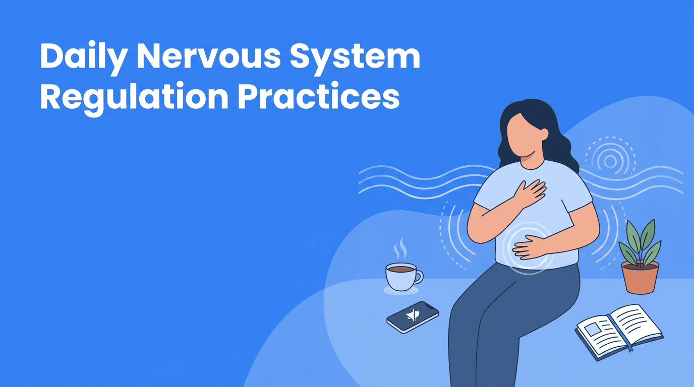 Nervous System Regulation for Anxiety: Small Daily Practices That Support Emotional Health