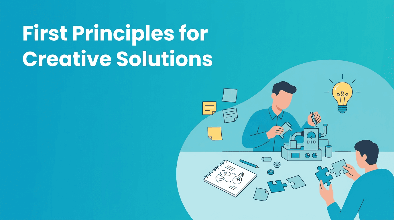 First Principles Thinking for Creative Solutions at Work