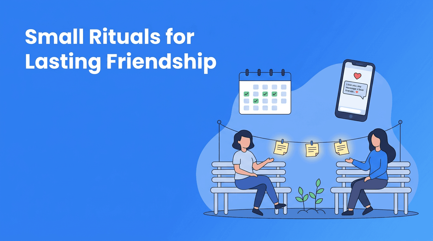 Friendship Maintenance: Small Rituals That Build Deep Connections Over Time