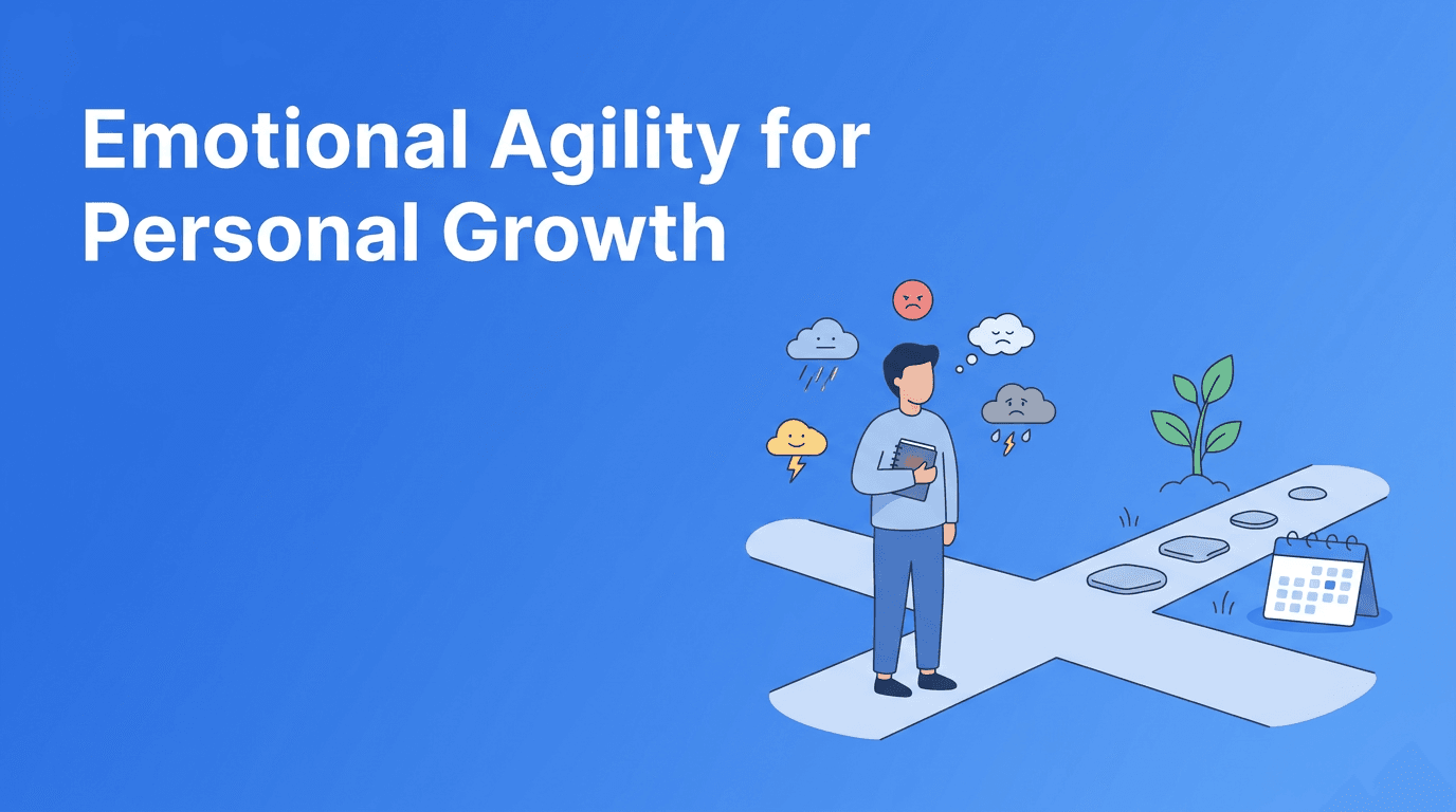 Emotional Agility for Self-Improvement: A Practical Skill for Real Personal Growth