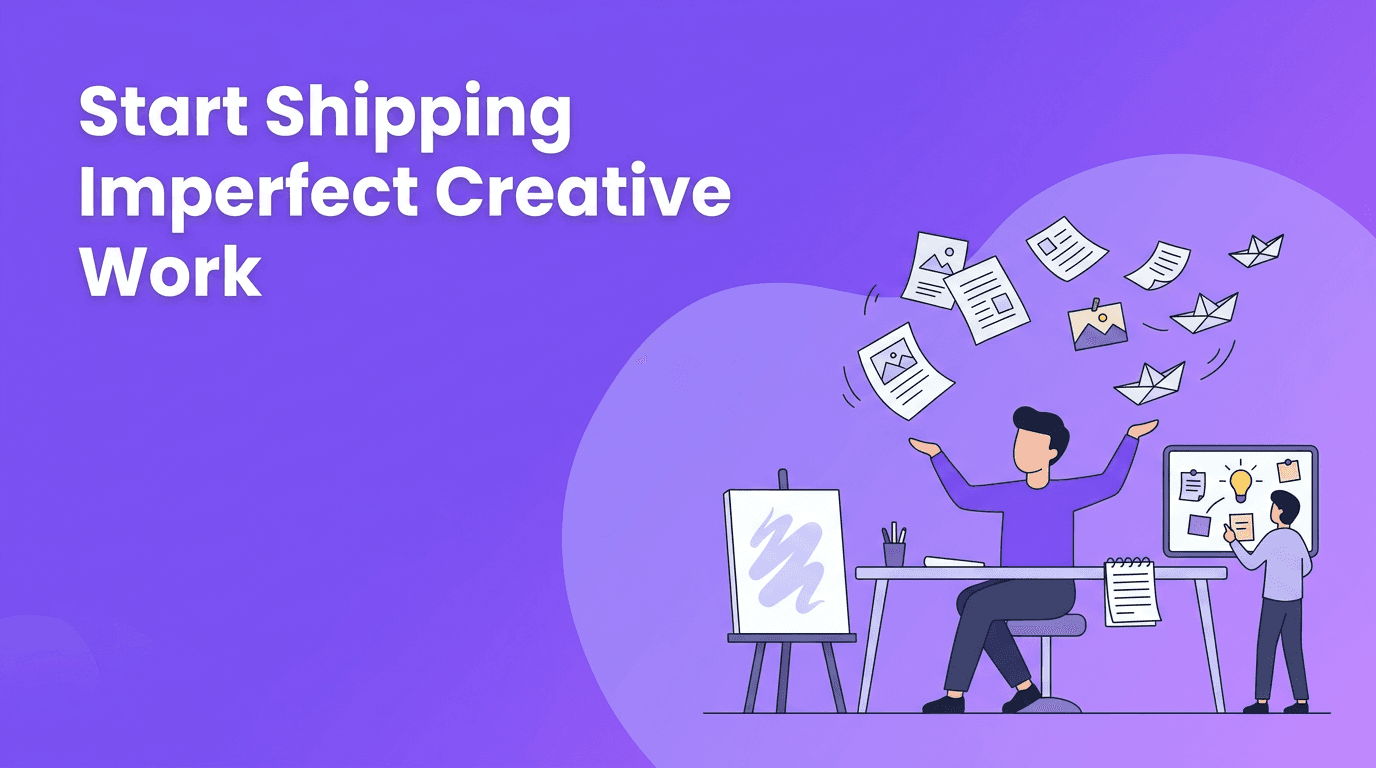 Creative Courage: How to Start Shipping Work Before It's Perfect