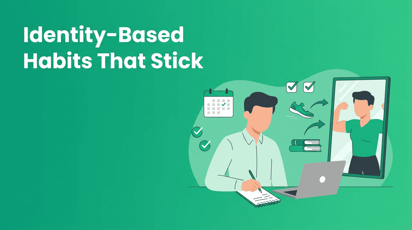 Identity-Based Habits: The Personal Development Shift That Makes Behavior Change Stick